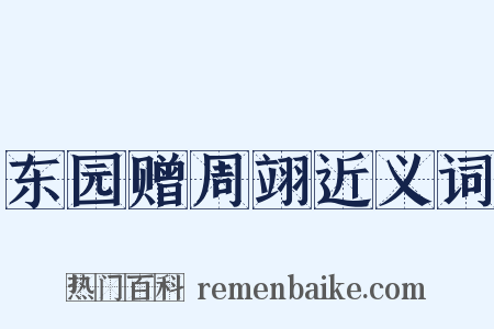 东园赠周翊近义词是什么意思的图片